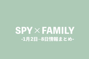 SPY×FAMILY 1月2日～1月8日まとめ